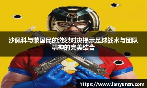 沙佩科与蒙国民的激烈对决揭示足球战术与团队精神的完美结合