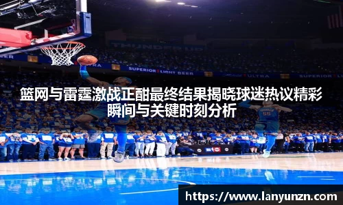 篮网与雷霆激战正酣最终结果揭晓球迷热议精彩瞬间与关键时刻分析
